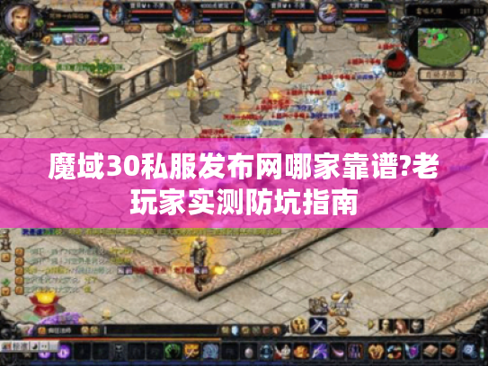 魔域30私服发布网哪家靠谱?老玩家实测防坑指南