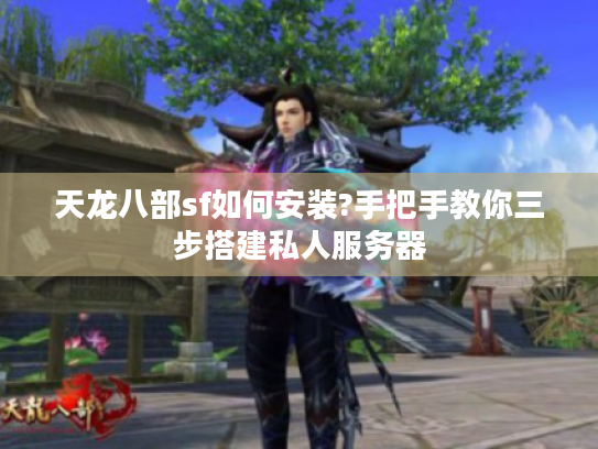 天龙八部sf如何安装?手把手教你三步搭建私人服务器