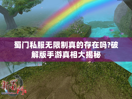 蜀门私服无限制真的存在吗?破解版手游真相大揭秘