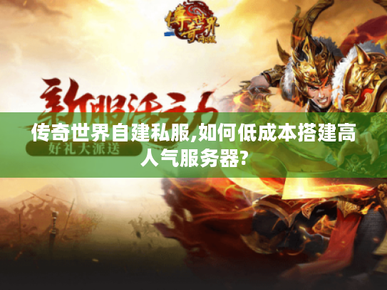 传奇世界自建私服,如何低成本搭建高人气服务器?