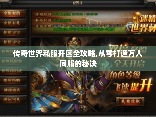 传奇世界私服开区全攻略,从零打造万人同服的秘诀 传奇世界私服开区全攻略,从零打造万人同服的秘诀