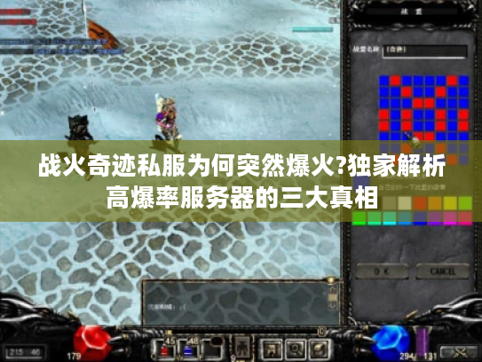 战火奇迹私服为何突然爆火?独家解析高爆率服务器的三大真相