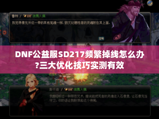 DNF公益服SD217频繁掉线怎么办?三大优化技巧实测有效