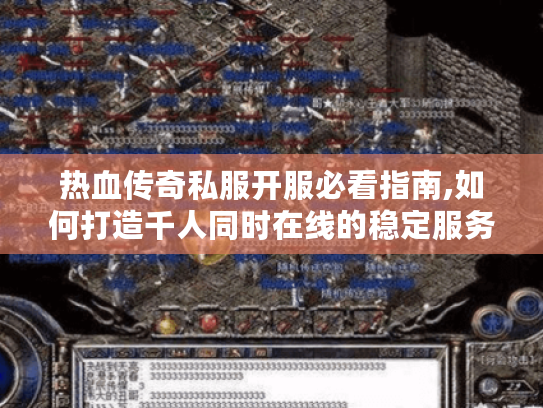 热血传奇私服开服必看指南,如何打造千人同时在线的稳定服务器?