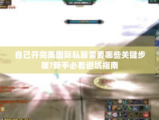 自己开完美国际私服需要哪些关键步骤?新手必看避坑指南