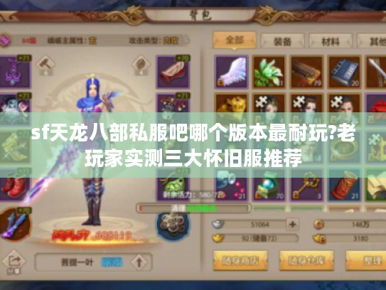 sf天龙八部私服吧哪个版本最耐玩?老玩家实测三大怀旧服推荐