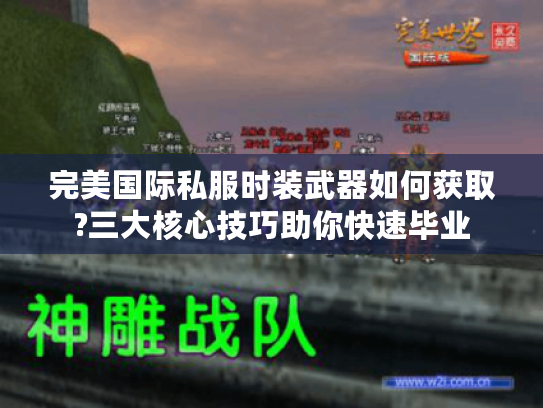 完美国际私服时装武器如何获取?三大核心技巧助你快速毕业