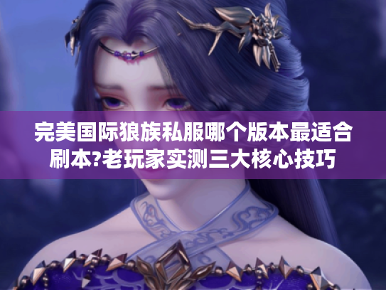 完美国际狼族私服哪个版本最适合刷本?老玩家实测三大核心技巧