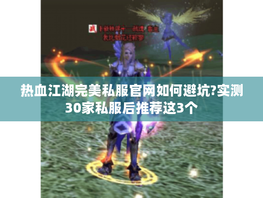 热血江湖完美私服官网如何避坑?实测30家私服后推荐这3个 热血江湖完美私服官网如何避坑?实测30家私服后推荐这3个
