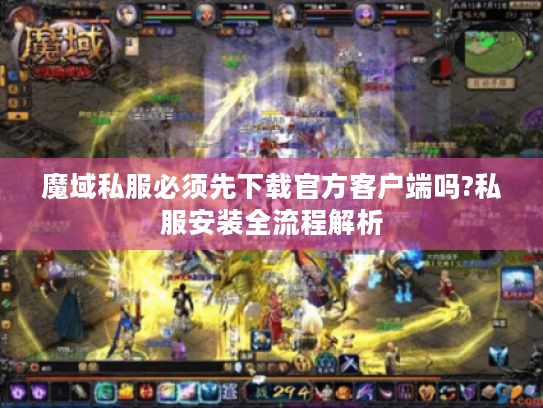 魔域私服必须先下载官方客户端吗?私服安装全流程解析