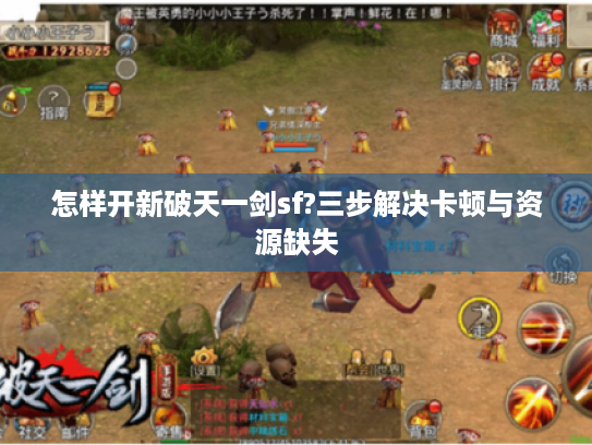 怎样开新破天一剑sf?三步解决卡顿与资源缺失