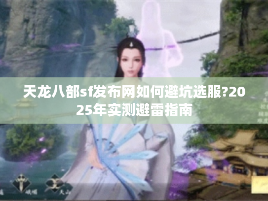 天龙八部sf发布网如何避坑选服?2025年实测避雷指南