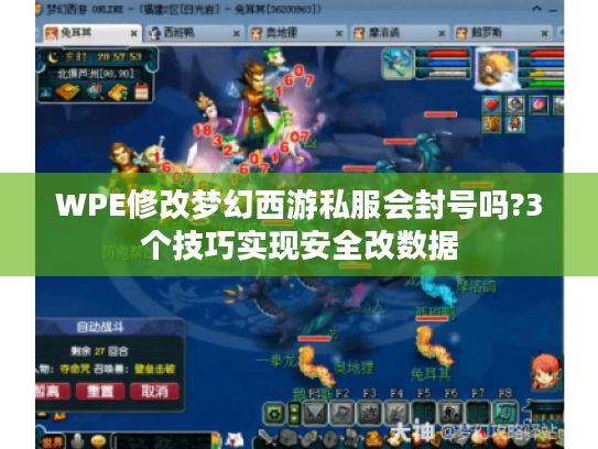 WPE修改梦幻西游私服会封号吗?3个技巧实现安全改数据