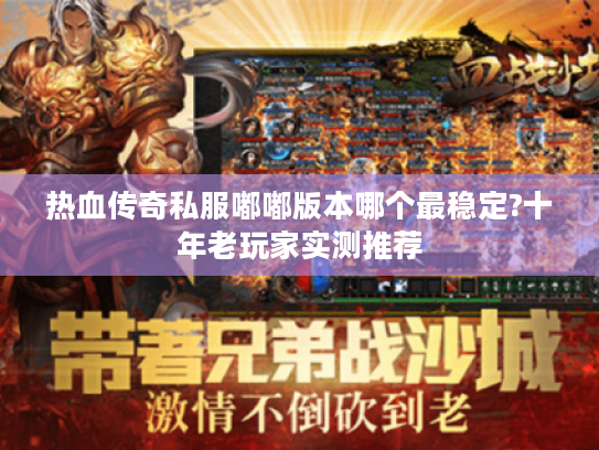 热血传奇私服嘟嘟版本哪个最稳定?十年老玩家实测推荐