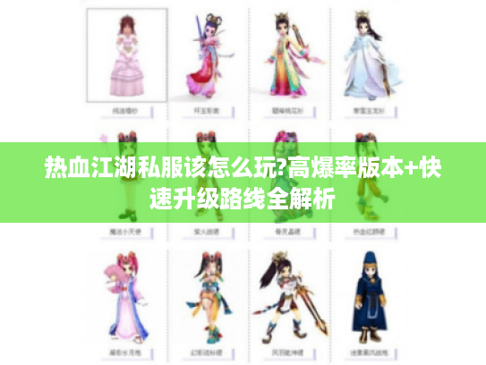 热血江湖私服该怎么玩?高爆率版本+快速升级路线全解析