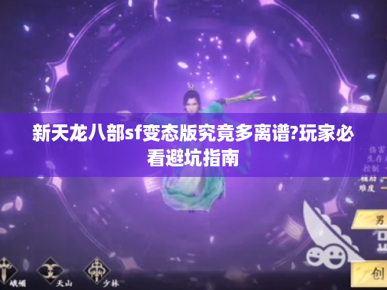 新天龙八部sf变态版究竟多离谱?玩家必看避坑指南