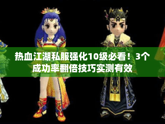 热血江湖私服强化10级必看!3个成功率翻倍技巧实测有效 热血江湖私服强化10级必看!3个成功率翻倍技巧实测有效