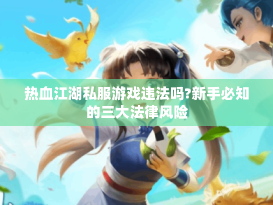 热血江湖私服游戏违法吗?新手必知的三大法律风险