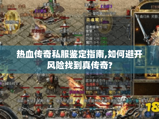 热血传奇私服鉴定指南,如何避开风险找到真传奇?