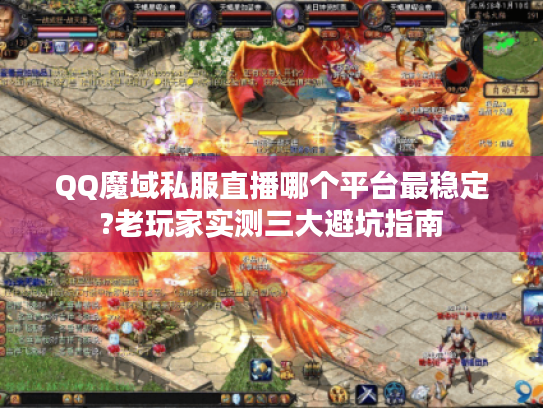 QQ魔域私服直播哪个平台最稳定?老玩家实测三大避坑指南