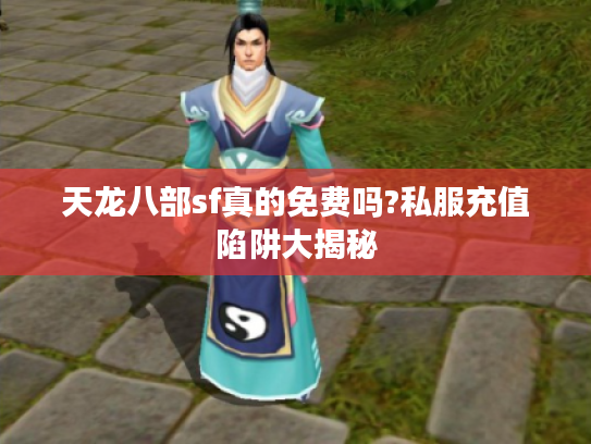 天龙八部sf真的免费吗?私服充值陷阱大揭秘