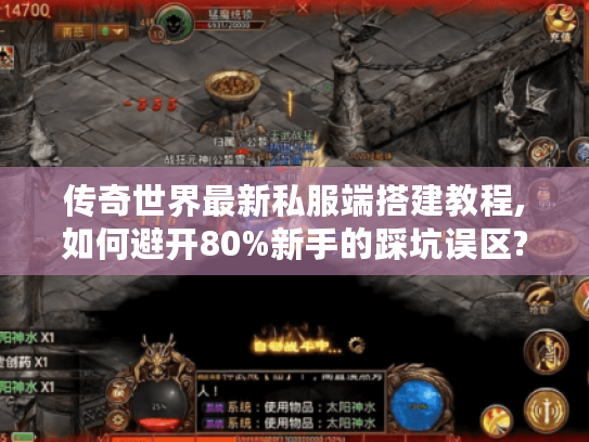 传奇世界最新私服端搭建教程,如何避开80%新手的踩坑误区?
