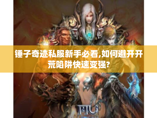 锤子奇迹私服新手必看,如何避开开荒陷阱快速变强?