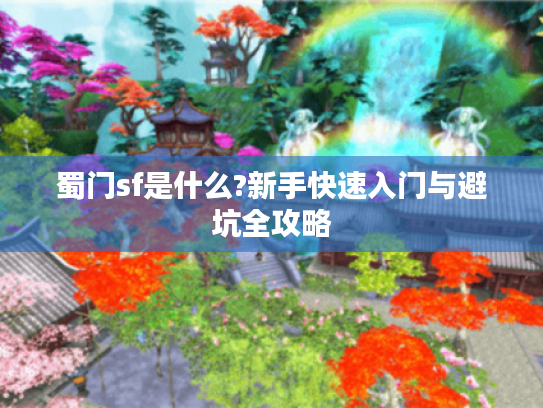 蜀门sf是什么?新手快速入门与避坑全攻略