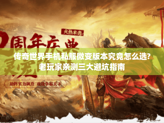 传奇世界手机私服微变版本究竟怎么选?老玩家亲测三大避坑指南