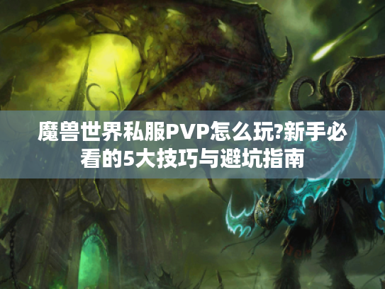 魔兽世界私服PVP怎么玩?新手必看的5大技巧与避坑指南