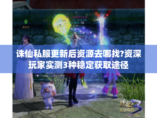 诛仙私服更新后资源去哪找?资深玩家实测3种稳定获取途径