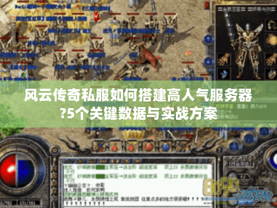 风云传奇私服如何搭建高人气服务器?5个关键数据与实战方案
