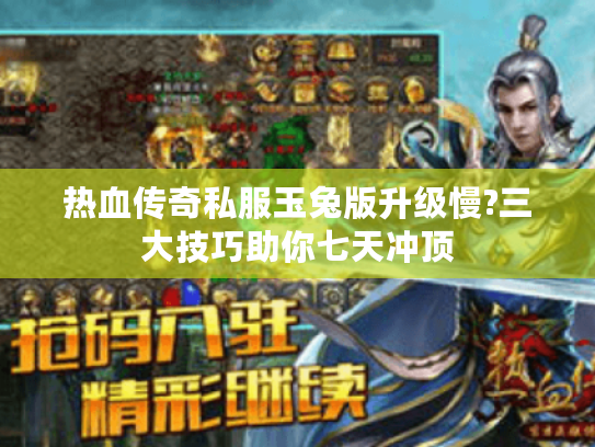 热血传奇私服玉兔版升级慢?三大技巧助你七天冲顶