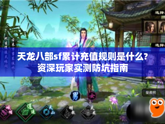 天龙八部sf累计充值规则是什么?资深玩家实测防坑指南