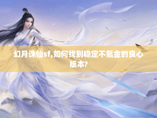 幻月诛仙sf,如何找到稳定不氪金的良心版本? 幻月诛仙sf,如何找到稳定不氪金的良心版本?