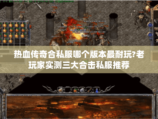 热血传奇合私服哪个版本最耐玩?老玩家实测三大合击私服推荐
