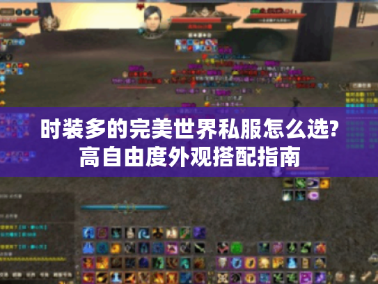 时装多的完美世界私服怎么选?高自由度外观搭配指南