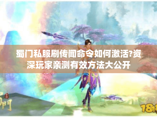 蜀门私服刷传闻命令如何激活?资深玩家亲测有效方法大公开 蜀门私服刷传闻命令如何激活?资深玩家亲测有效方法大公开