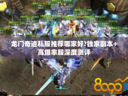 龙门奇迹私服推荐哪家好?独家副本+高爆率服深度测评