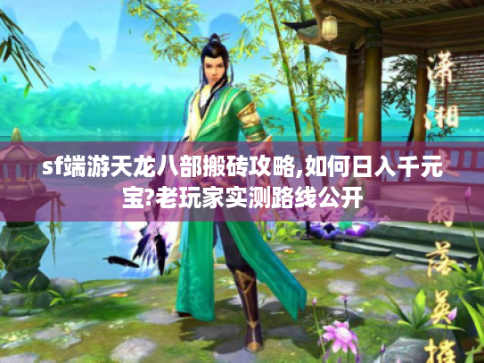 sf端游天龙八部搬砖攻略,如何日入千元宝?老玩家实测路线公开