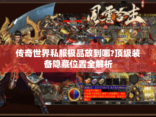 传奇世界私服极品放到哪?顶级装备隐藏位置全解析