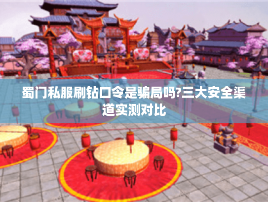 蜀门私服刷钻口令是骗局吗?三大安全渠道实测对比