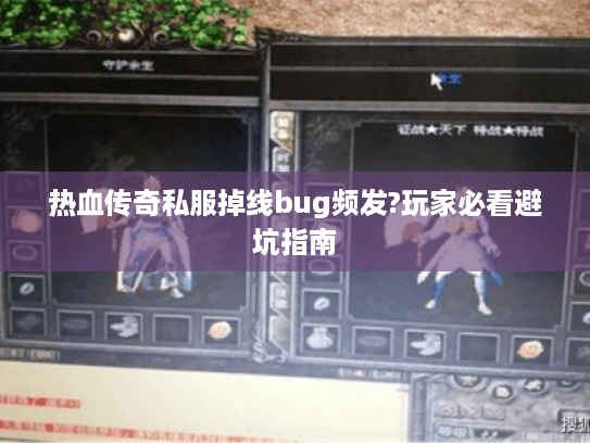 热血传奇私服掉线bug频发?玩家必看避坑指南 热血传奇私服掉线bug频发?玩家必看避坑指南