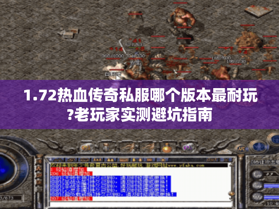 1.72热血传奇私服哪个版本最耐玩?老玩家实测避坑指南