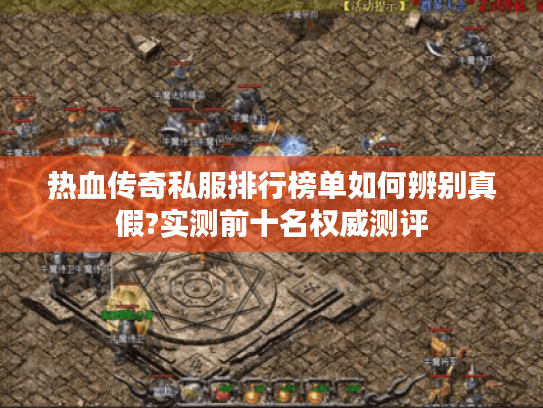 热血传奇私服排行榜单如何辨别真假?实测前十名权威测评