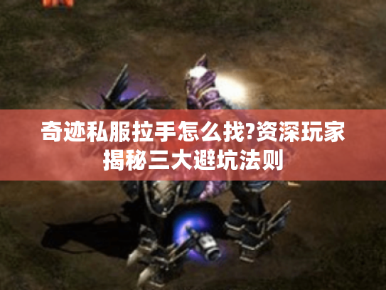 奇迹私服拉手怎么找?资深玩家揭秘三大避坑法则 奇迹私服拉手怎么找?资深玩家揭秘三大避坑法则