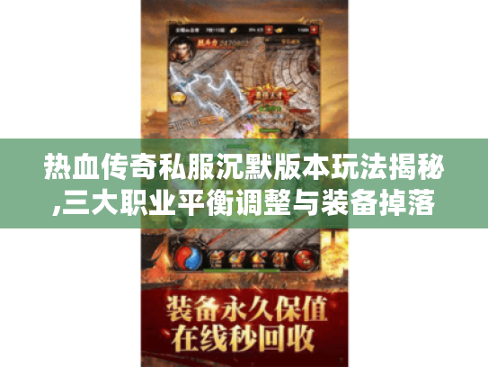 热血传奇私服沉默版本玩法揭秘,三大职业平衡调整与装备掉落机制优化