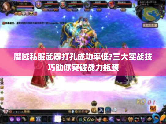 魔域私服武器打孔成功率低?三大实战技巧助你突破战力瓶颈