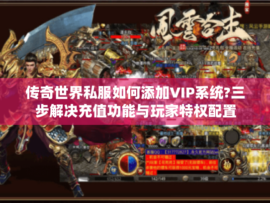 传奇世界私服如何添加VIP系统?三步解决充值功能与玩家特权配置