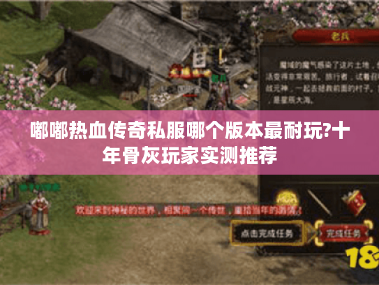 嘟嘟热血传奇私服哪个版本最耐玩?十年骨灰玩家实测推荐